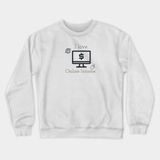 I love online income Crewneck Sweatshirt